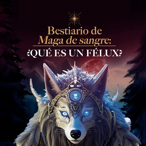 Infografía sobre los Félux, bestias de Maga de Sangre